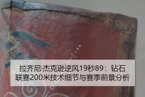 拉齐尼·杰克逊逆风19秒89：钻石联赛200米技术细节与赛季前景分析